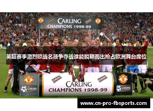 英超赛季激烈欧战名额争夺战谁能脱颖而出抢占欧洲舞台席位