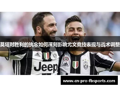 莫塔对胜利的执念如何深刻影响尤文竞技表现与战术调整