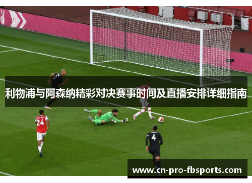 利物浦与阿森纳精彩对决赛事时间及直播安排详细指南