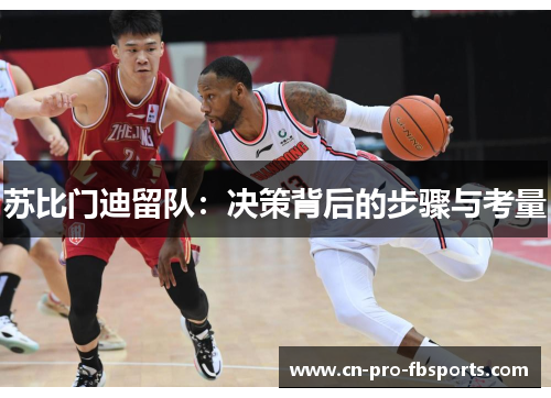 苏比门迪留队:决策背后的步骤与考量 苏比门迪留队:决策背后的步骤与考量