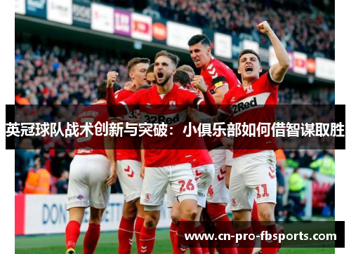 英冠球队战术创新与突破：小俱乐部如何借智谋取胜