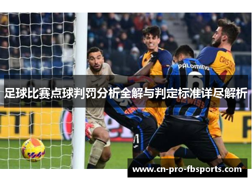 足球比赛点球判罚分析全解与判定标准详尽解析