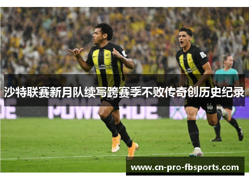 沙特联赛新月队续写跨赛季不败传奇创历史纪录
