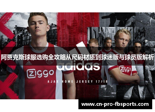 阿贾克斯球服选购全攻略从尺码材质到球迷版与球员版解析